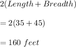 2(Length+Breadth)\\\\=2(35+45)\\\\=160\ feet