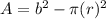 A=b^{2} -\pi(r)^{2}