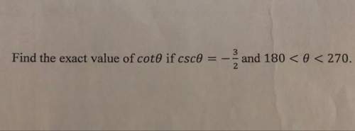 How do you find the exact value of cot θ if csc θ = -3/2 and 180 &lt; θ &lt; 270?