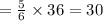 =\frac{5}{6}\times 36=30