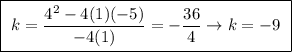 \boxed{ \ k = \frac{4^2 - 4(1)(-5)}{-4(1)} = -\frac{36}{4} \rightarrow k = -9 \ }
