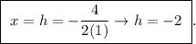 \boxed{ \ x = h = -\frac{4}{2(1)} \rightarrow h = -2 \ }.