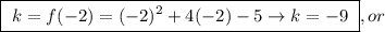 \boxed{ \ k = f (-2) = (-2)^2 + 4(-2) - 5 \rightarrow k = -9 \ }, or