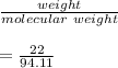\frac{weight}{molecular\ weight}\\\\= \frac{22}{94.11}\\