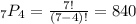 _{7}P_{4}=\frac{7!}{(7-4)!}=840