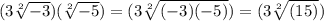 (3\sqrt[2]{-3} )(\sqrt[2]{-5})=(3\sqrt[2]{(-3)(-5)})=(3\sqrt[2]{(15)})