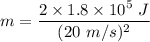 m=\dfrac{2\times 1.8\times 10^5\ J }{(20\ m/s)^2}