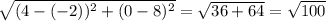 \sqrt { ( 4 - ( - 2 ) ) ^ 2 + ( 0 - 8 ) ^ 2} = \sqrt { 3 6 + 6 4 } =\sqrt{100}
