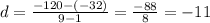 d =  \frac{-120-(-32)}{9-1}  =  \frac{-88}{8} = -11