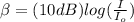\beta =(10dB)log(\frac{I}{I_{o} })