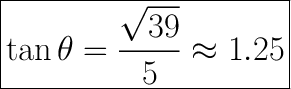 \huge\boxed{\tan\theta=\dfrac{\sqrt{39}}{5}\approx1.25}