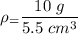 \rho_=\dfrac{10\ g}{5.5\ cm^3}