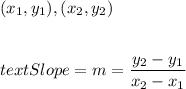 (x_1, y_1), (x_2, y_2)\\\\\\text{Slope} = m = \dfrac{y_2 - y_1}{x_2 - x_1}