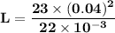 \mathbf{L = \dfrac{ 23 \times (0.04)^2}{22 \times 10^{-3}}}