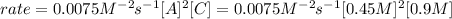 rate=0.0075M^{-2}s^{-1}[A]^2[C]=0.0075M^{-2}s^{-1}[0.45M]^2[0.9M]