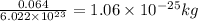 \frac{0.064}{6.022\times 10^{23}}=1.06\times 10^{-25}kg