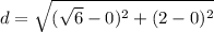d=\sqrt{(\sqrt{6}-0)^{2}+(2-0)^{2}}