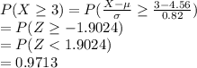 P (X \geq 3)=P(\frac{X-\mu}{\sigma}\geq  \frac{3-4.56}{0.82})\\  =P(Z\geq -1.9024)\\=P(Z