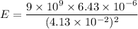 E=\dfrac{9\times10^{9}\times6.43\times10^{-6}}{(4.13\times10^{-2})^2}