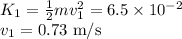K_1 = \frac{1}{2}mv_1^2 = 6.5\times 10^{-2}\\v_1 = 0.73~{\rm m/s}