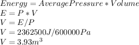 Energy = Average Pressure * Volume\\E = P * V\\V = E / P\\V=2362500 J/600000Pa\\V= 3.93m^3