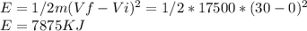 E = 1/2 m (Vf-Vi)^2=1/2 * 17500*(30-0)^2\\E=7875KJ