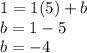 1=1(5)+b\\b=1-5\\b=-4