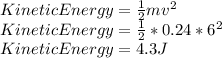 Kinetic Energy = \frac{1}{2}mv^{2} \\Kinetic Energy = \frac{1}{2} *0.24*6^{2}\\Kinetic Energy =4.3J