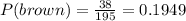 P(brown) = \frac{38}{195}=0.1949