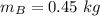 m_{B}=0.45\ kg