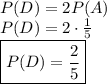 P(D)=2P(A)\\P(D)=2\cdot \frac{1}{5}\\\boxed{P(D)=\frac{2}{5}}