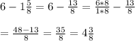6-1\frac{5}{8}=6-\frac{13}{8}=\frac{6*8}{1*8}-\frac{13}{8}\\\\=\frac{48-13}{8}=\frac{35}{8}=4\frac{3}{8}