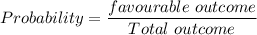 Probability = \dfrac{favourable\ outcome}{Total\ outcome}