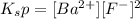 K_sp=[Ba^{2+}][F^{-}]^2