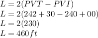 L=2(PVT-PVI)\\L=2(242+30-240+00)\\L=2(230)\\L=460 ft