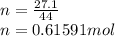 n=\frac{27.1}{44}\\n=0.61591 mol