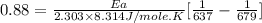 0.88=\frac{Ea}{2.303\times 8.314J/mole.K}[\frac{1}{637}-\frac{1}{679}]