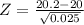 Z=\frac{20.2-20}{\sqrt{0.025}}