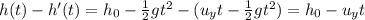 h(t)-h'(t)=h_0 - \frac{1}{2}gt^2 - (u_y t - \frac{1}{2}gt^2) = h_0 -u_y t