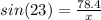 sin(23)=\frac{78.4}{x}