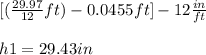 [(\frac{29.97}{12} ft) - 0.0455 ft] - 12 \frac{in}{ft} \\\\h1 = 29.43 in