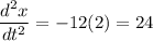\dfrac{d^2x}{dt^2} =-12(2)=24