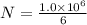 N=\frac{1.0\times 10^6}{6}