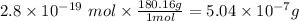 2.8 \times 10^{-19} \ mol  \times \frac{180.16g}{1mol} =5.04 \times 10^{-7} g