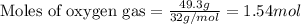 \text{Moles of oxygen gas}=\frac{49.3g}{32g/mol}=1.54mol