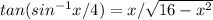 tan(sin^{-1} x/4) = x/\sqrt{16-x^{2} }