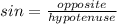 sin  = \frac{ opposite}{hypotenuse}