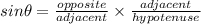 sin \theta =  \frac{opposite}{adjacent}   \times \frac{adjacent}{hypotenuse}