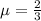 \mu = \frac{2}{3}