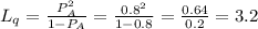 L_q = \frac{P_A^2}{1-P_A} = \frac{0.8^2}{1-0.8}=\frac{0.64}{0.2}= 3.2